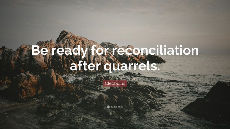 Cleobulus Quote: “Be ready for reconciliation after quarrels.”