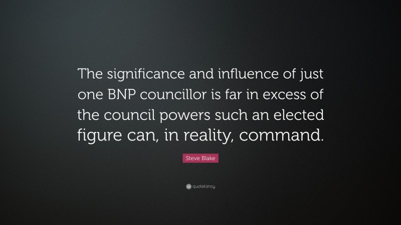 Steve Blake Quote: “The significance and influence of just one BNP councillor is far in excess of the council powers such an elected figure can, in reality, command.”