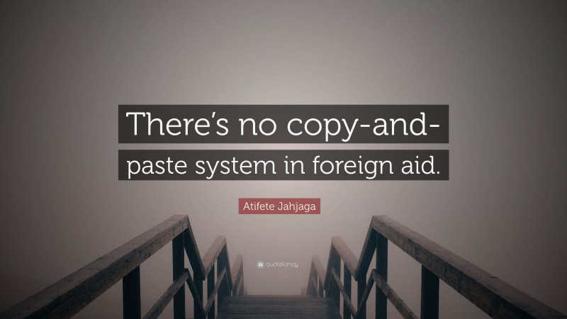 Atifete Jahjaga Quote: “There’s no copy-and- paste system in foreign aid.”
