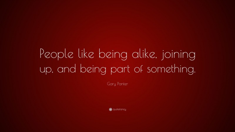 Gary Panter Quote: “People like being alike, joining up, and being part of something.”