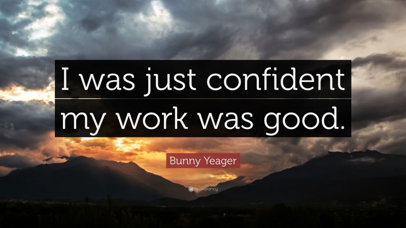 Bunny Yeager Quote: “I was just confident my work was good.”