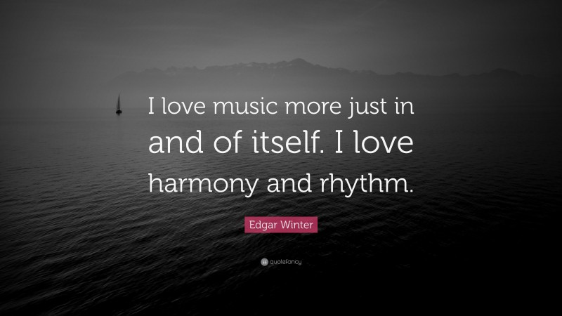 Edgar Winter Quote: “I love music more just in and of itself. I love harmony and rhythm.”