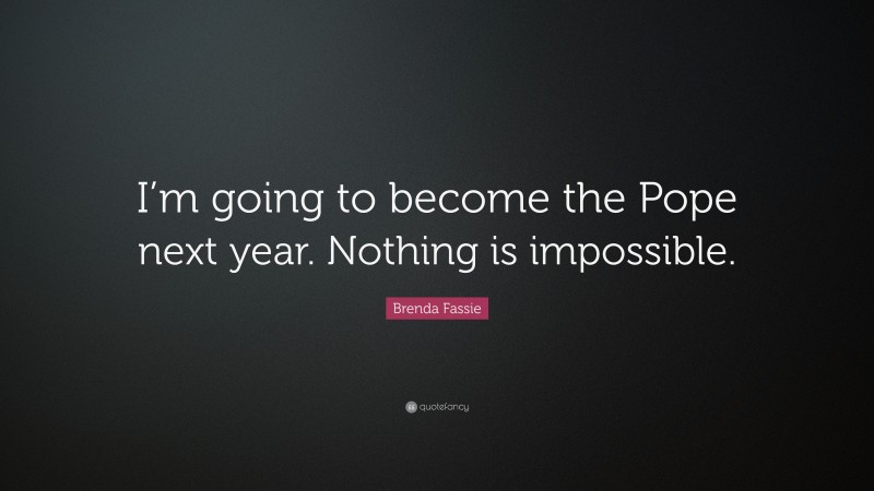 Brenda Fassie Quote: “I’m going to become the Pope next year. Nothing is impossible.”