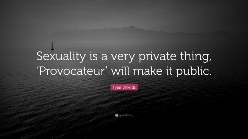 Tyler Shields Quote: “Sexuality is a very private thing, ‘Provocateur’ will make it public.”
