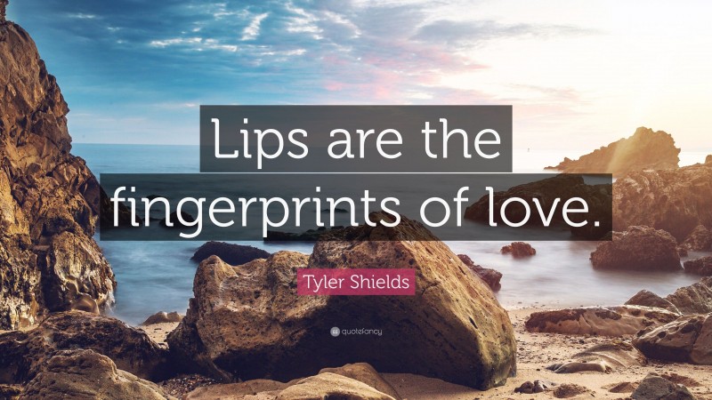 Tyler Shields Quote: “Lips are the fingerprints of love.”