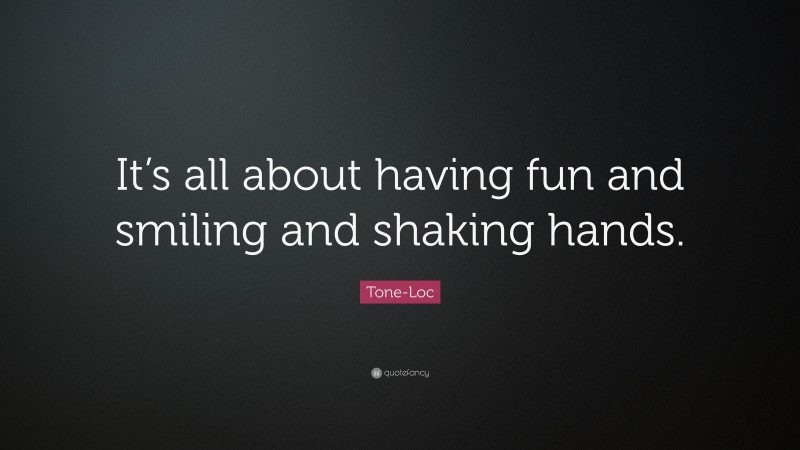 Tone-Loc Quote: “It’s all about having fun and smiling and shaking hands.”