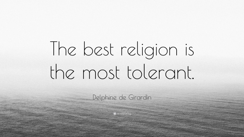 Delphine de Girardin Quote: “The best religion is the most tolerant.”