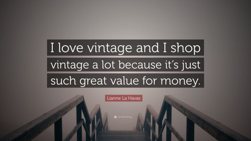 Lianne La Havas Quote: “I love vintage and I shop vintage a lot because it’s just such great value for money.”
