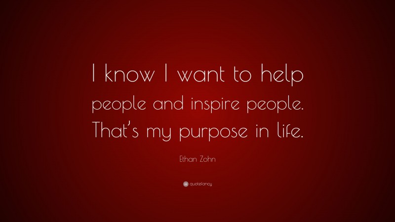 Ethan Zohn Quote: “I know I want to help people and inspire people. That’s my purpose in life.”
