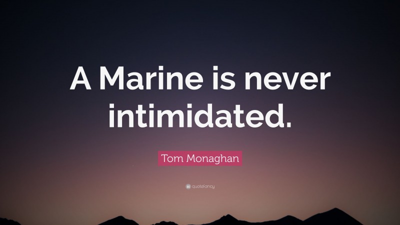 Tom Monaghan Quote: “A Marine is never intimidated.”