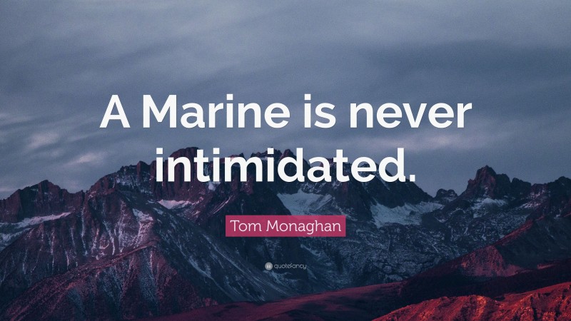 Tom Monaghan Quote: “A Marine is never intimidated.”