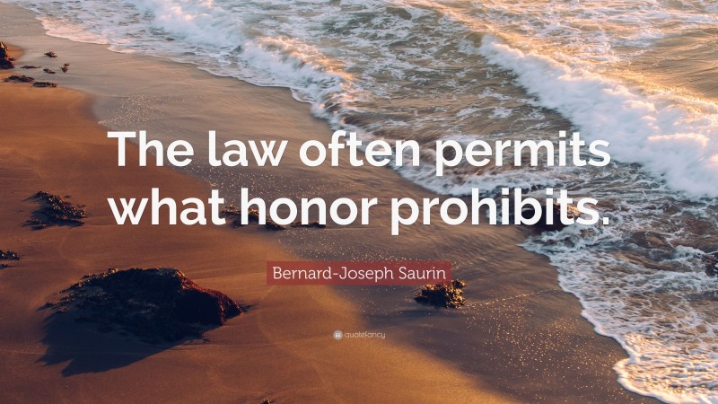 Bernard-Joseph Saurin Quote: “The law often permits what honor prohibits.”