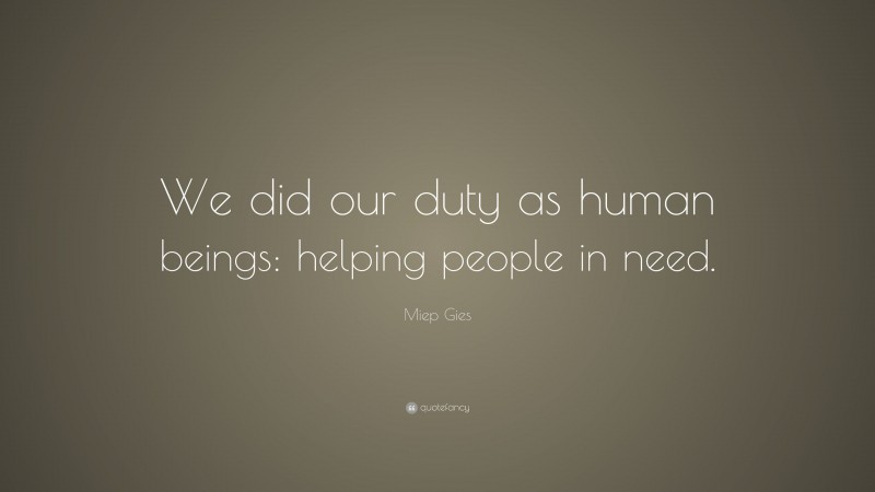 Miep Gies Quote: “We did our duty as human beings: helping people in need.”