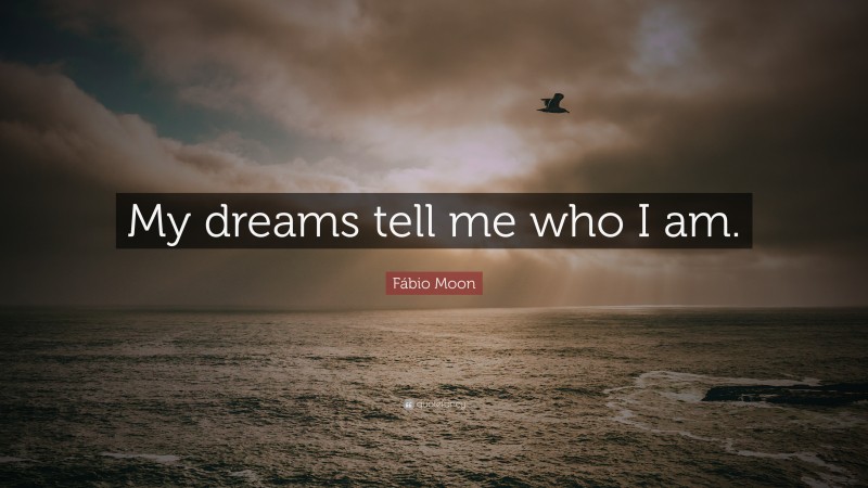 Fábio Moon Quote: “My dreams tell me who I am.”