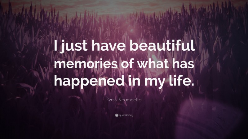 Persis Khambatta Quote: “I just have beautiful memories of what has happened in my life.”