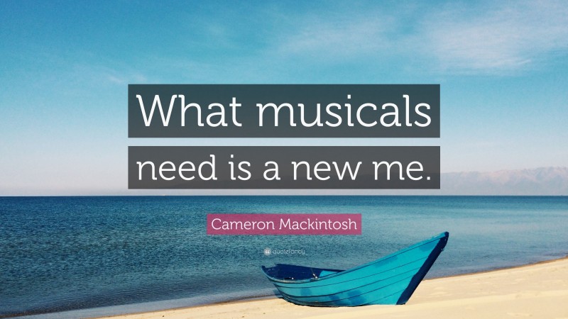 Cameron Mackintosh Quote: “What musicals need is a new me.”