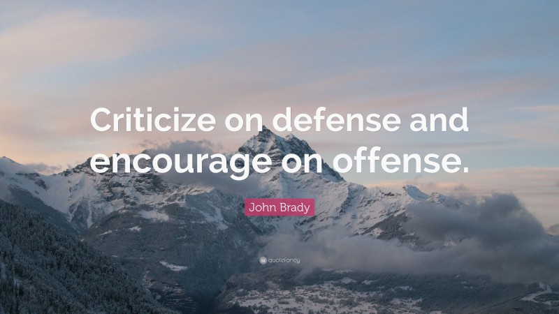 John Brady Quote: “Criticize on defense and encourage on offense.”