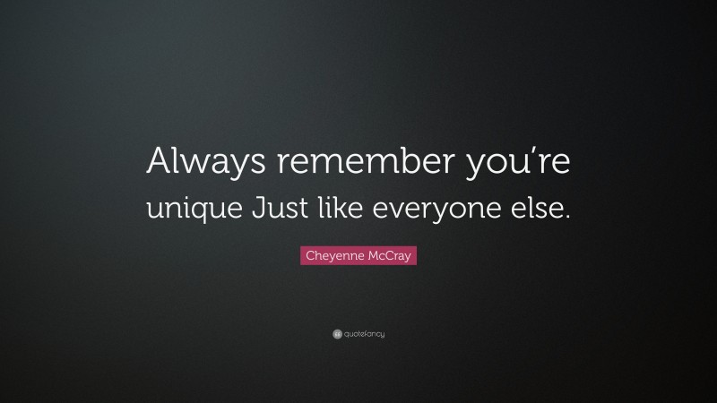Cheyenne McCray Quote: “Always remember you’re unique Just like everyone else.”