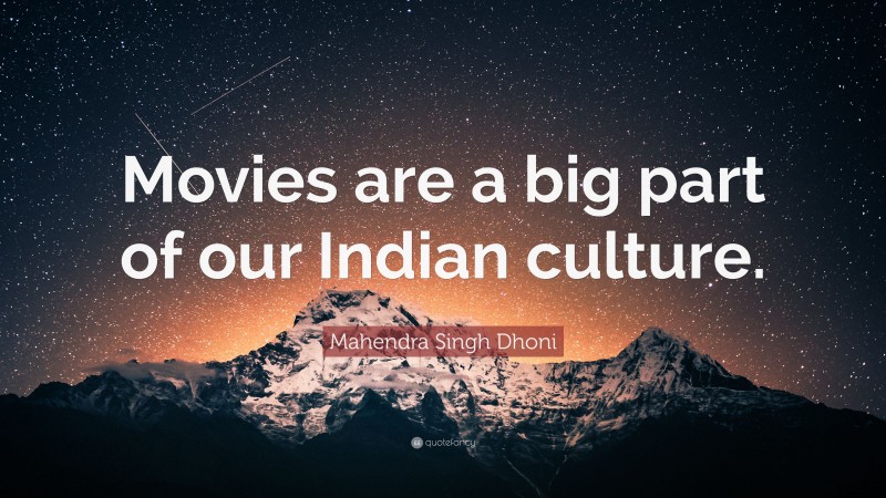 Mahendra Singh Dhoni Quote: “Movies are a big part of our Indian culture.”