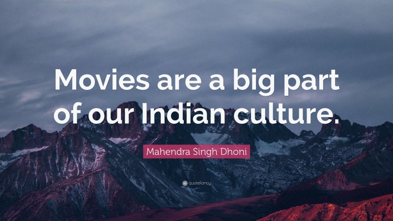 Mahendra Singh Dhoni Quote: “Movies are a big part of our Indian culture.”