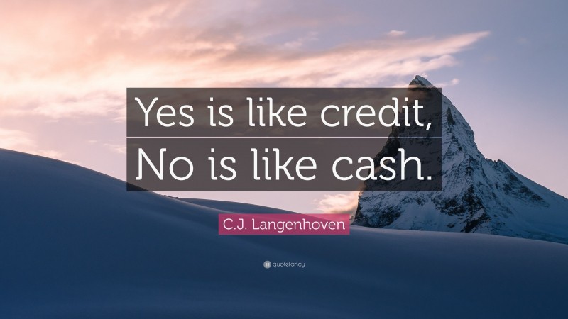 C.J. Langenhoven Quote: “Yes is like credit, No is like cash.”