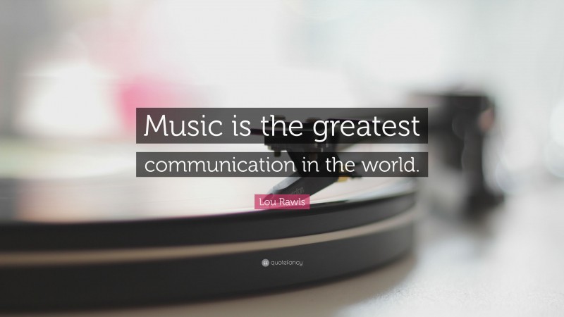 Lou Rawls Quote: “Music is the greatest communication in the world.”
