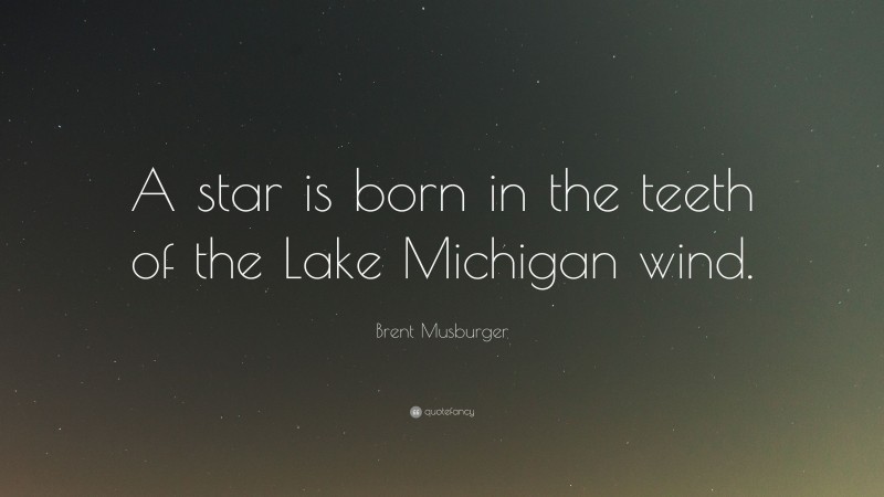 Brent Musburger Quote: “A star is born in the teeth of the Lake Michigan wind.”