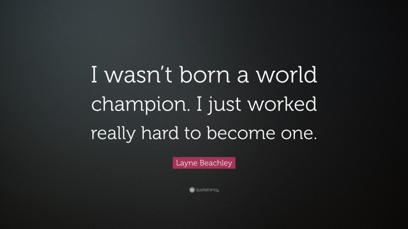 Layne Beachley Quote: “I wasn’t born a world champion. I just worked really hard to become one.”