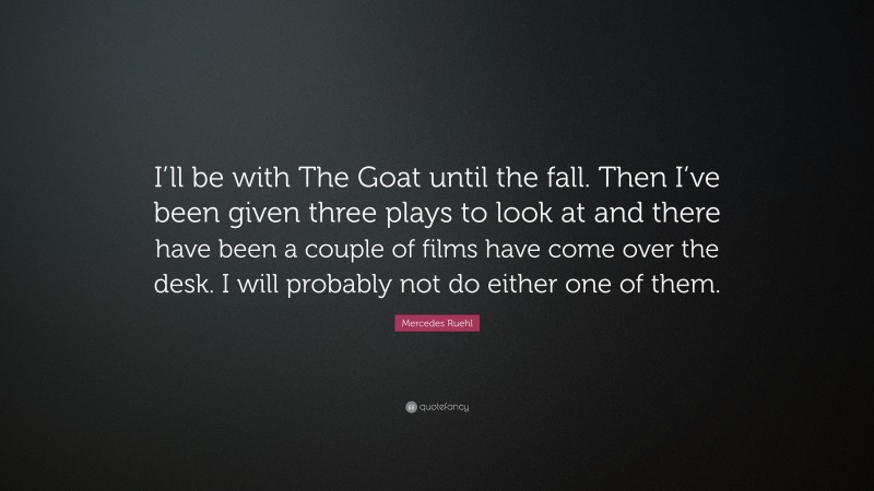 Mercedes Ruehl Quote: “I’ll be with The Goat until the fall. Then I’ve been given three plays to look at and there have been a couple of films have come over the desk. I will probably not do either one of them.”