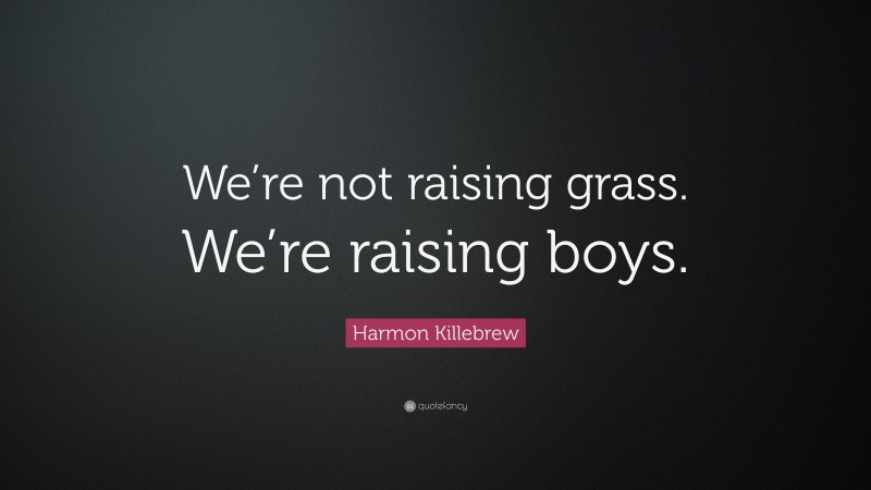 Harmon Killebrew Quote: “We’re not raising grass. We’re raising boys.”