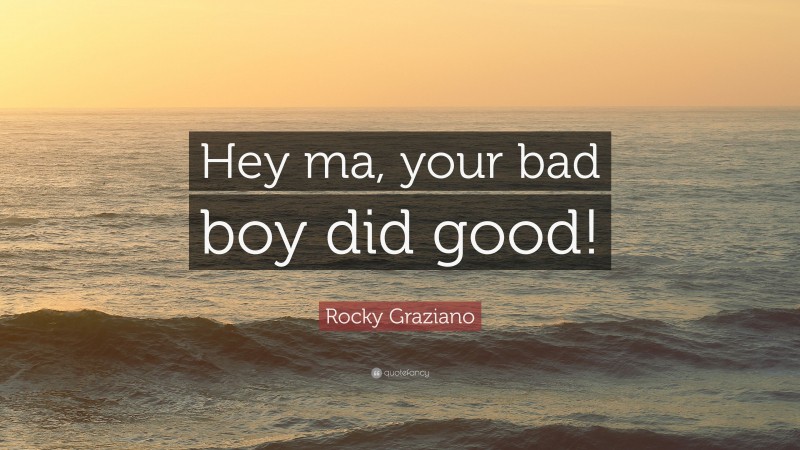Rocky Graziano Quote: “Hey ma, your bad boy did good!”