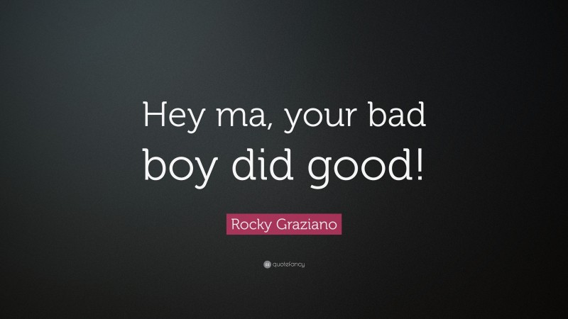 Rocky Graziano Quote: “Hey ma, your bad boy did good!”