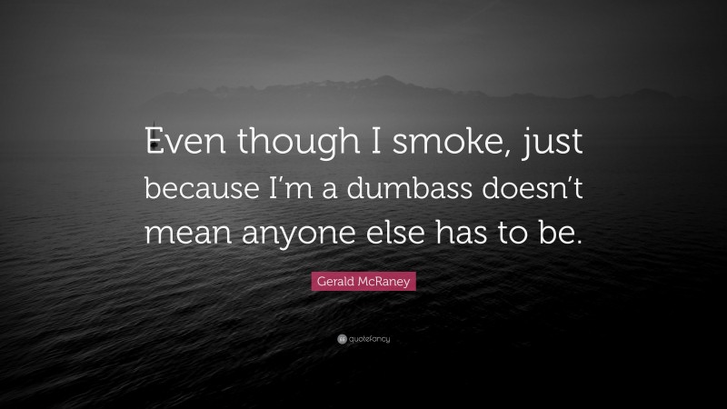 Gerald McRaney Quote: “Even though I smoke, just because I’m a dumbass doesn’t mean anyone else has to be.”