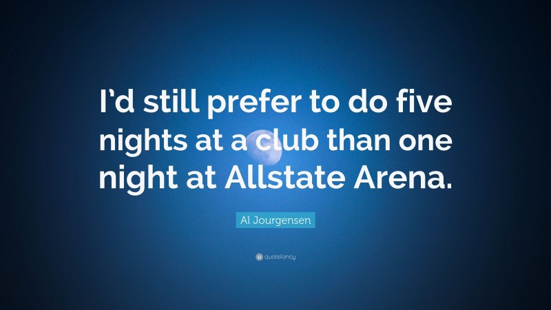 Al Jourgensen Quote: “I’d still prefer to do five nights at a club than one night at Allstate Arena.”