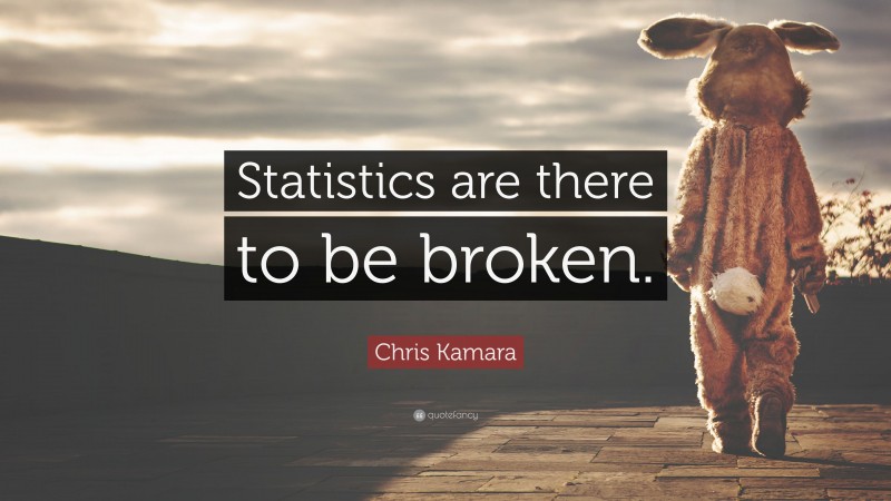 Chris Kamara Quote: “Statistics are there to be broken.”