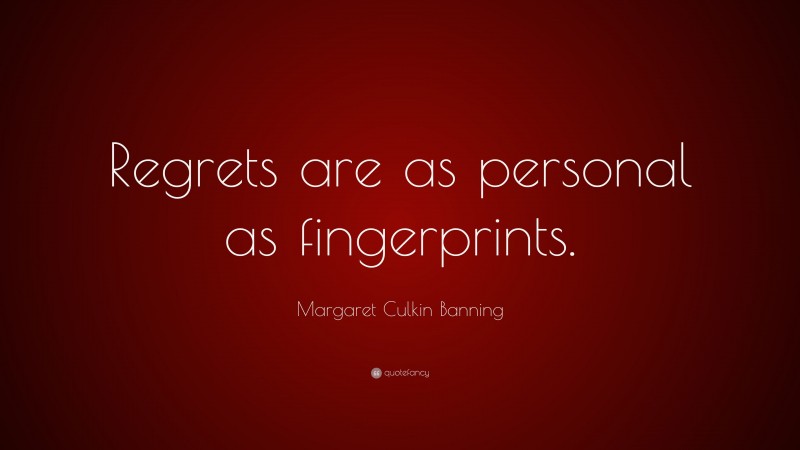 Margaret Culkin Banning Quote: “Regrets are as personal as fingerprints.”