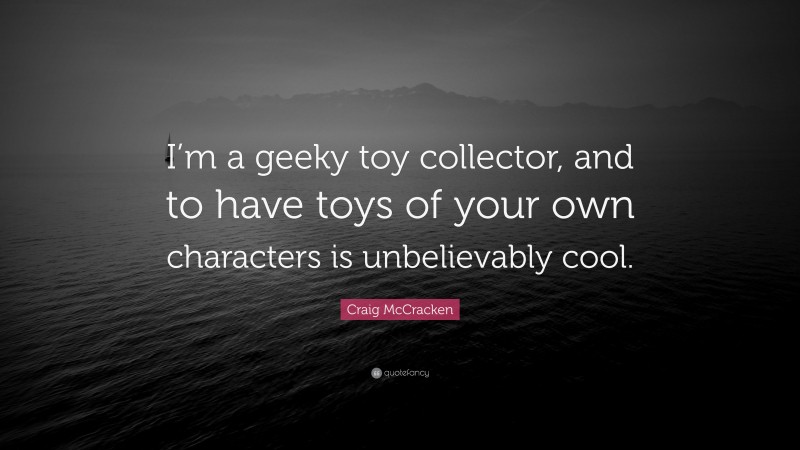 Craig McCracken Quote: “I’m a geeky toy collector, and to have toys of your own characters is unbelievably cool.”