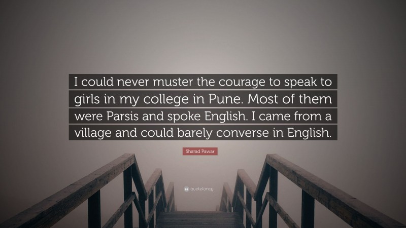 Sharad Pawar Quote: “I could never muster the courage to speak to girls in my college in Pune. Most of them were Parsis and spoke English. I came from a village and could barely converse in English.”