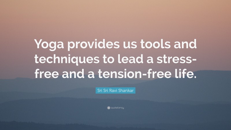 Sri Sri Ravi Shankar Quote: “Yoga provides us tools and techniques to lead a stress-free and a tension-free life.”