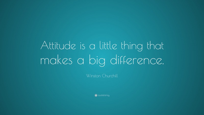 Winston Churchill Quote: “Attitude is a little thing that makes a big difference.”