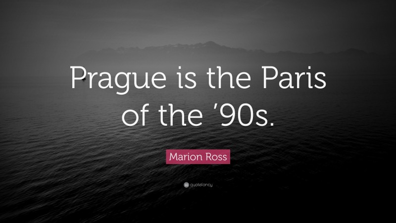 Marion Ross Quote: “Prague is the Paris of the ’90s.”