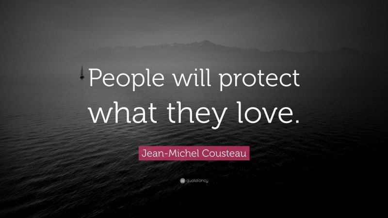 Jean-Michel Cousteau Quote: “People will protect what they love.”