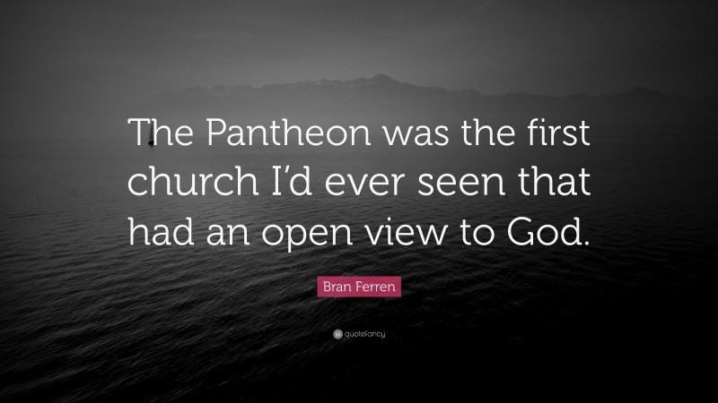 Bran Ferren Quote: “The Pantheon was the first church I’d ever seen that had an open view to God.”