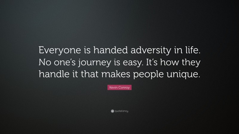 Kevin Conroy Quote: “Everyone is handed adversity in life. No one’s journey is easy. It’s how they handle it that makes people unique.”
