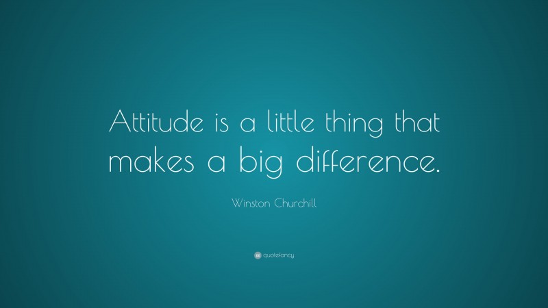 Winston Churchill Quote: “Attitude is a little thing that makes a big difference.”