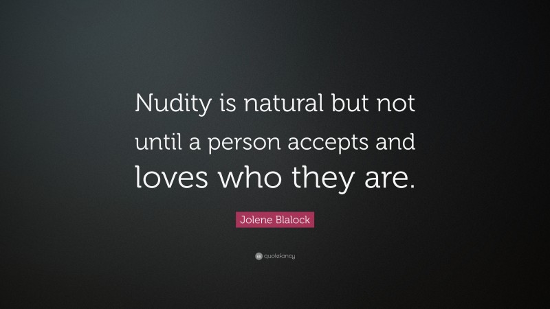 Jolene Blalock Quote: “Nudity is natural but not until a person accepts and loves who they are.”
