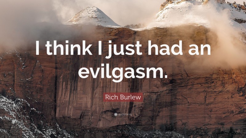 Rich Burlew Quote: “I think I just had an evilgasm.”