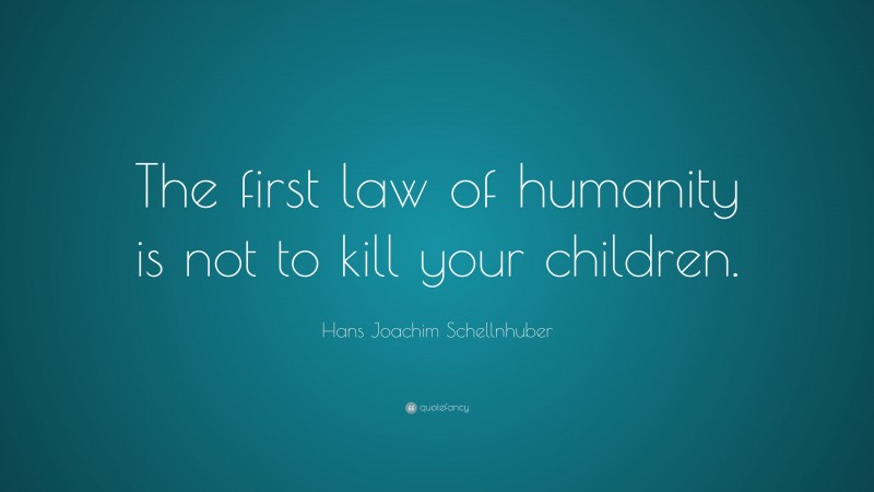 Hans Joachim Schellnhuber Quote: “The first law of humanity is not to kill your children.”