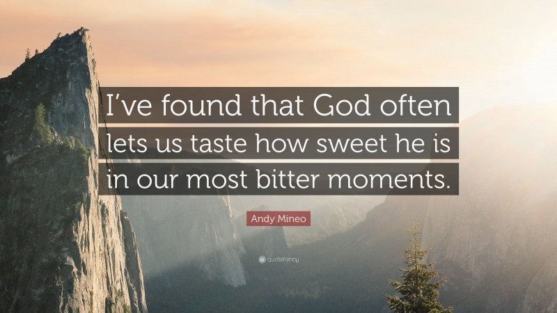 Andy Mineo Quote: “I’ve found that God often lets us taste how sweet he is in our most bitter moments.”
