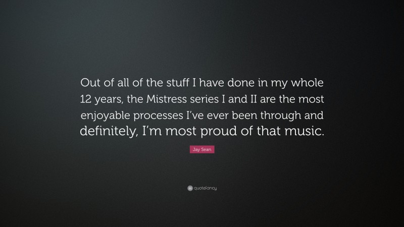 Jay Sean Quote: “Out of all of the stuff I have done in my whole 12